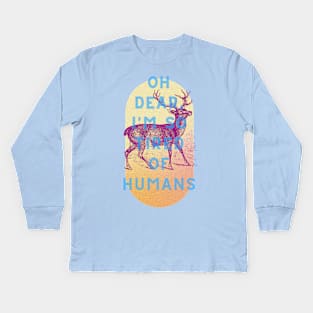 Oh dear, I'm so tired of humans Kids Long Sleeve T-Shirt
